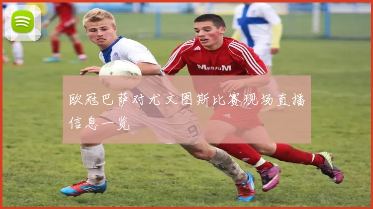 欧冠巴萨对尤文图斯比赛现场直播信息一览