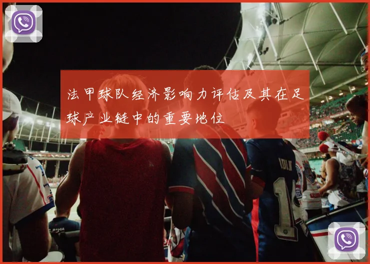 法甲球队经济影响力评估及其在足球产业链中的重要地位