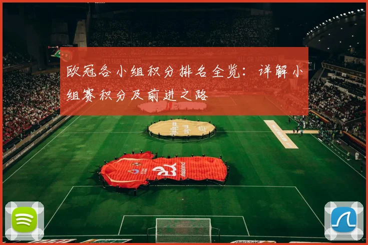 欧冠各小组积分排名全览：详解小组赛积分及前进之路
